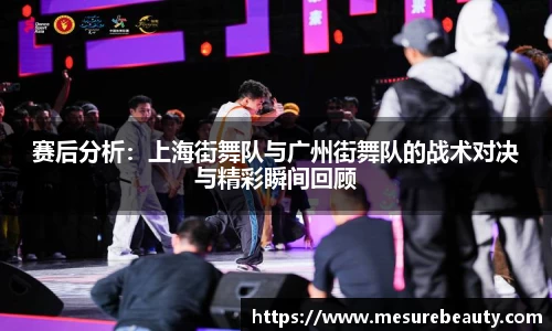 赛后分析：上海街舞队与广州街舞队的战术对决与精彩瞬间回顾